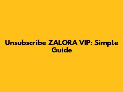 Unsubscribe ZALORA VIP: Simple Guide