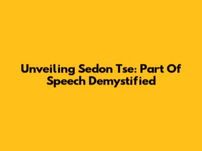 Unveiling 'Sedon Tse': Part Of Speech Demystified