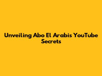 Unveiling Abo El Arabi's YouTube Secrets