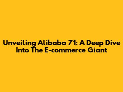 Unveiling Alibaba 71: A Deep Dive Into The E-commerce Giant