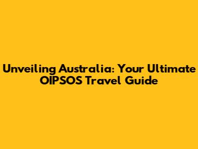 Unveiling Australia: Your Ultimate OIPSOS Travel Guide