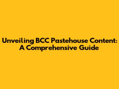 Unveiling BCC Pastehouse Content: A Comprehensive Guide