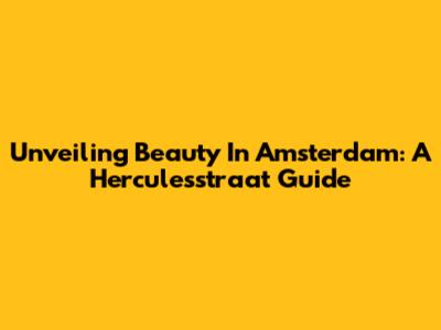 Unveiling Beauty In Amsterdam: A Herculesstraat Guide