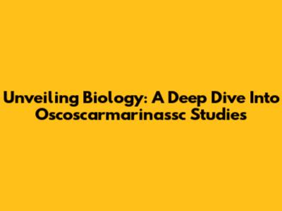 Unveiling Biology: A Deep Dive Into Oscoscarmarinassc Studies