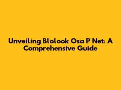 Unveiling Blolook Osa P Net: A Comprehensive Guide