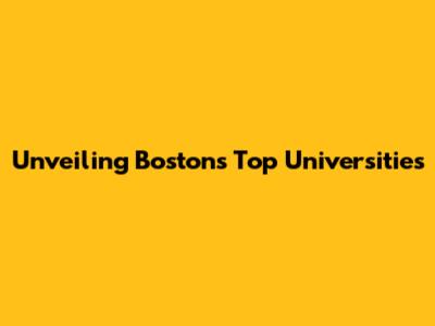 Unveiling Boston's Top Universities