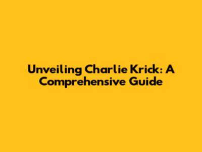 Unveiling Charlie Krick: A Comprehensive Guide