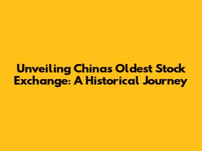 Unveiling China's Oldest Stock Exchange: A Historical Journey