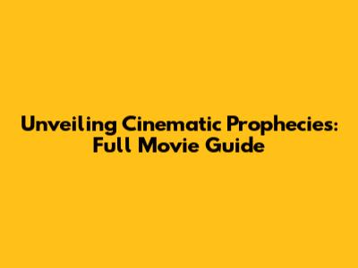 Unveiling Cinematic Prophecies: Full Movie Guide