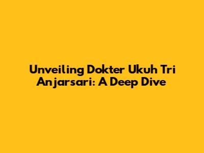 Unveiling Dokter Ukuh Tri Anjarsari: A Deep Dive