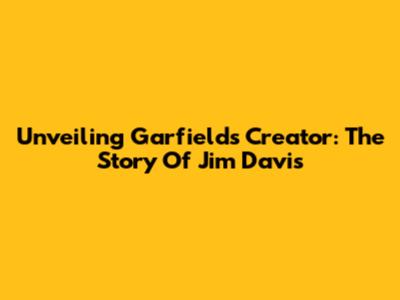 Unveiling Garfield's Creator: The Story Of Jim Davis