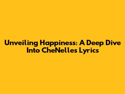 Unveiling Happiness: A Deep Dive Into Che'Nelle's Lyrics