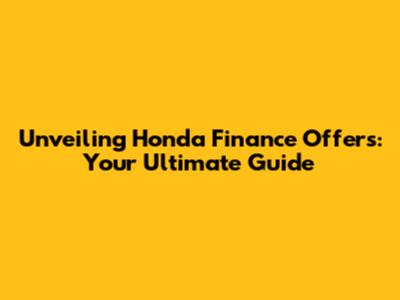 Unveiling Honda Finance Offers: Your Ultimate Guide