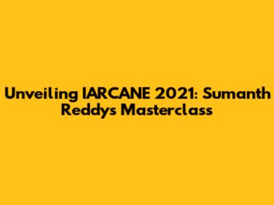 Unveiling IARCANE 2021: Sumanth Reddy's Masterclass