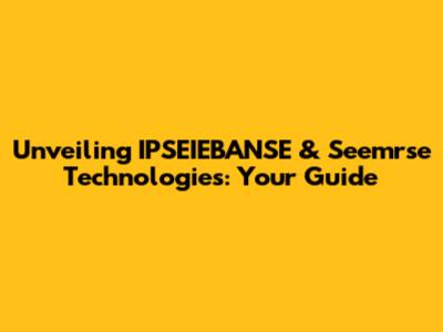 Unveiling IPSEIEBANSE & Seemrse Technologies: Your Guide