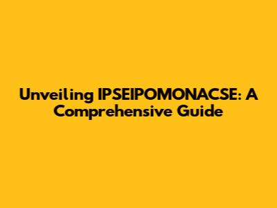 Unveiling IPSEIPOMONACSE: A Comprehensive Guide