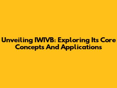 Unveiling IWIVB: Exploring Its Core Concepts And Applications