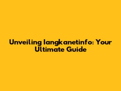 Unveiling Iangkanetinfo: Your Ultimate Guide