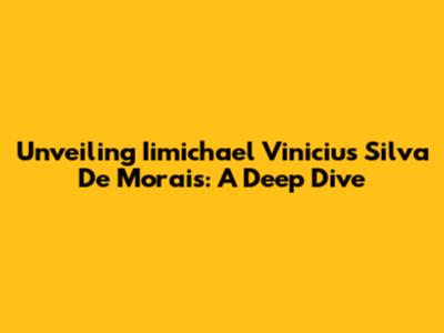 Unveiling Iimichael Vinicius Silva De Morais: A Deep Dive