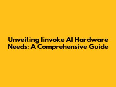 Unveiling Iinvoke AI Hardware Needs: A Comprehensive Guide