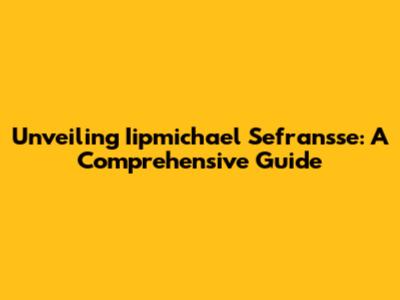 Unveiling Iipmichael Sefransse: A Comprehensive Guide
