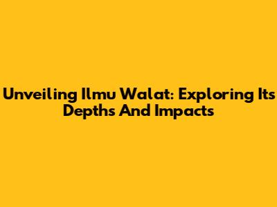 Unveiling Ilmu Walat: Exploring Its Depths And Impacts