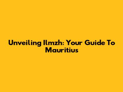 Unveiling Ilmzh: Your Guide To Mauritius