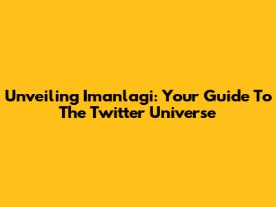 Unveiling Imanlagi: Your Guide To The Twitter Universe