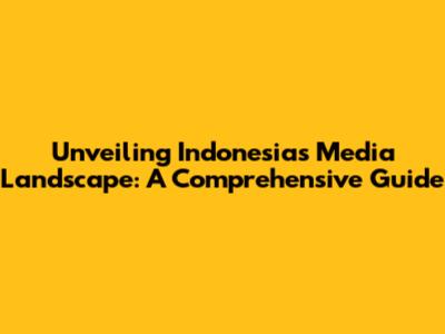 Unveiling Indonesia's Media Landscape: A Comprehensive Guide