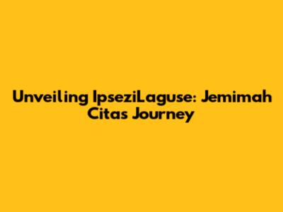 Unveiling IpseziLaguse: Jemimah Cita's Journey