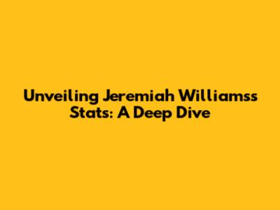 Unveiling Jeremiah Williams's Stats: A Deep Dive