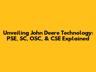Unveiling John Deere Technology: PSE, SC, OSC, & CSE Explained