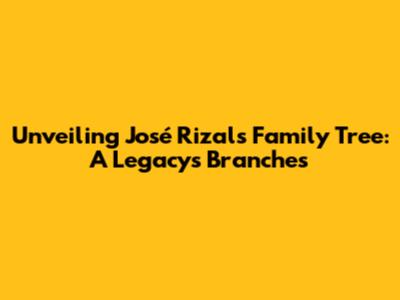 Unveiling José Rizal's Family Tree: A Legacy's Branches