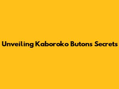 Unveiling Kaboroko Buton's Secrets