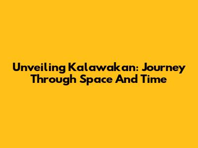 Unveiling Kalawakan: Journey Through Space And Time