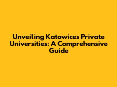 Unveiling Katowice's Private Universities: A Comprehensive Guide