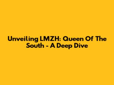 Unveiling LMZH: Queen Of The South - A Deep Dive