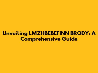 Unveiling LMZHBEBEFINN BRODY: A Comprehensive Guide