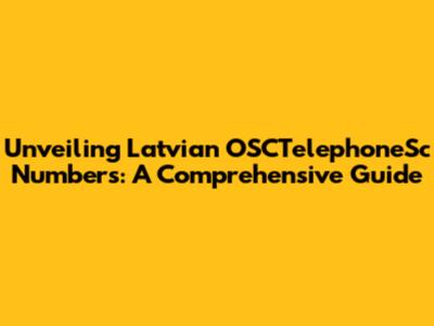 Unveiling Latvian OSCTelephoneSc Numbers: A Comprehensive Guide