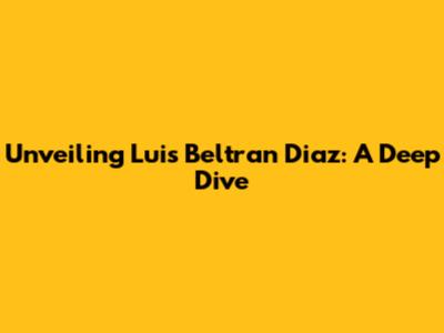 Unveiling Luis Beltran Diaz: A Deep Dive