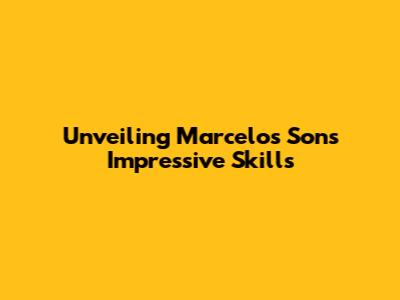 Unveiling Marcelo's Son's Impressive Skills
