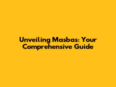 Unveiling Masbas: Your Comprehensive Guide