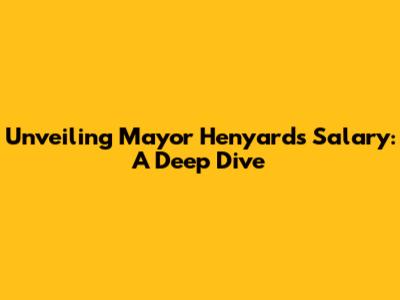 Unveiling Mayor Henyard's Salary: A Deep Dive