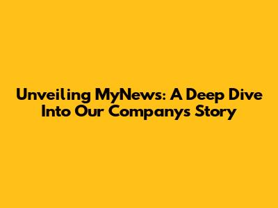 Unveiling MyNews: A Deep Dive Into Our Company's Story