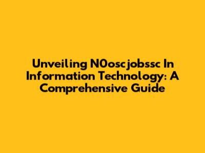 Unveiling N0oscjobssc In Information Technology: A Comprehensive Guide