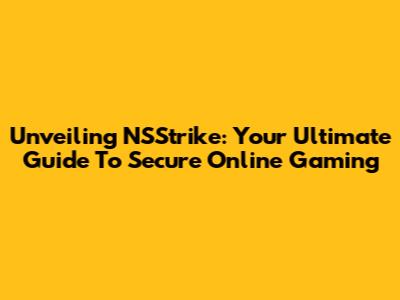 Unveiling NSStrike: Your Ultimate Guide To Secure Online Gaming