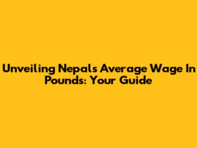 Unveiling Nepal's Average Wage In Pounds: Your Guide