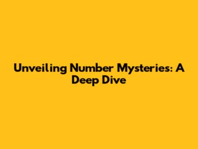 Unveiling Number Mysteries: A Deep Dive