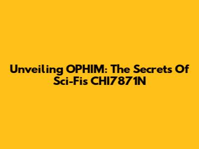 Unveiling OPHIM: The Secrets Of Sci-Fi's CHI7871N