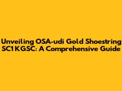 Unveiling OSA-udi Gold Shoestring SC1 KGSC: A Comprehensive Guide